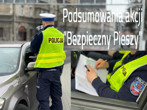 Zdjęcie składające się z dwóch. Po lewej policjanci kontrolujący kierowcę. W dolnym prawym roku policjant wypisujący mandat. Nad nim napis - podsumowanie akcji pieszy