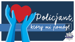 Plakat akcji Policjant, który mi pomógł - za zdjęciu taki właśnie napis oraz ręce wyciągnięte do góry z sercem.