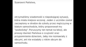 Na zdjęciu komunikat o treści &amp;quot; Szanowni Państwo, otrzymaliśmy wiadomość o niepokojącej sytuacji, która miała miejsce wczoraj. Jeden z uczniów został zaczepiony w drodze do szkoły przez mężczyznę w białym samochodzie, który proponował mu podwózkę. Poruszymy ten temat na lekcji.